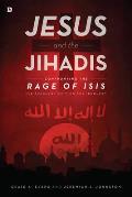 Jesus and the Jihadis: Confronting the Rage of Isis: The Theology Driving the Ideology