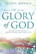 How to TAP into the Glory of God: Anointed Principles that Unlock God's Power in Your Life