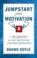 Jumpstart Your Motivation: 10 Jolts to Get Motivated and Stay Motivated