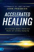 Accelerated Healing: Accessing Jesus' Finished Work of Divine Healed