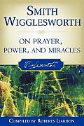 Smith Wigglesworth on Prayer Power & Miracles