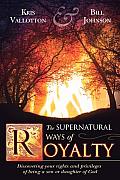 Supernatural Ways of Royalty Discovering Your Rights & Privileges of Being a Son or Daughter of God