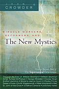 Miracle Workers Reformers & the New Mystics How to Become Part of the Supernatural Generation
