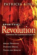 Spiritual Revolution: Experience the Supernatural in Your Life Through Angelic Visitations, Prophetic Dreams, and Miracles
