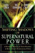 Shifting Shadows of Supernatural Power A Prophetic Manual for Those Wanting to Move in Gods Supernatural Power