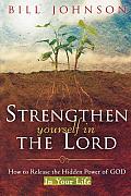 Strengthen Yourself in the Lord How to Release the Hidden Power of God in Your Life