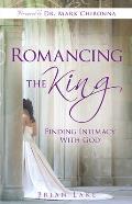 Romancing the King: Finding Intimacy with God