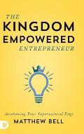 The Kingdom Empowered Entrepreneur: Awakening Your Supernatural Edge