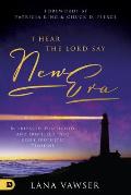 I Hear the Lord Say New Era: Be Prepared, Positioned, and Propelled Into God's Prophetic Timeline
