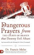 Dangerous Prayers from the Courts of Heaven that Destroy Evil Altars: Establishing the Legal Framework for Closing Demonic Entryways and Breaking Gene