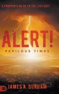 Alert! Perilous Times: A Prepper's Guide to the Last Days