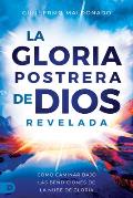 La Gloria Postrera de Dios Revelada: C?mo Caminar Bajo Las Bendiciones de la Nube de Gloria