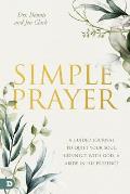 Simple Prayer: A Guided Journal to Quiet Your Soul, Connect with God, and Abide in His Presence