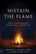 Sustain the Flame: Secrets to Living Saturated in God's Presence and Holy Fire