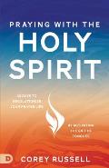 Praying with the Holy Spirit: 40 Days to Revolutionize Your Prayer Life by Activating the Gift of Tongues