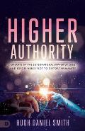 Higher Authority: Operate in the Supernatural Power of God and Expose Hell's Plot to Distort Humanity