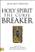 Holy Spirit: The Curse Breaker: Experience Permanent Deliverance from Generational Cycles