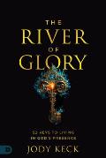 The River of Glory: 52 Keys to Living in God's Presence