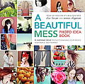 Beautiful Mess Photo Idea Book 95 Inspiring Ideas for Photographing Your Friends Your World & Yourself