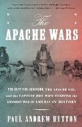 Apache Wars The Hunt for Geronimo the Apache Kid & the Captive Boy Who Started the Longest War in American History