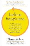Before Happiness The 5 Hidden Keys to Achieving Success Spreading Happiness & Sustaining Positive Change