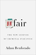 Unfair The New Science of Criminal Injustice