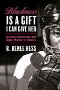 Blackness Is a Gift I Can Give Her: On Race, Community, and Black Women in Hockey