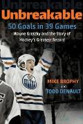 Unbreakable 50 Goals in 39 Games Wayne Gretzky & the Story of Hockeys Greatest Record