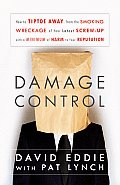 Damage Control: How to Tiptoe Away from the Smoking Wreckage of Your Latest Screw-Up with a Minimum of Harm to Your Reputation