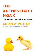 Authenticity Hoax How We Get Lost Finding Ourselves