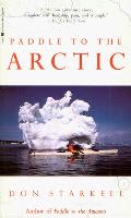 Paddle to the Arctic: The Incredible Story of a Kayak Quest Across the Roof of the World