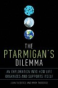 The Ptarmigan's Dilemma: An Exploration Into How Life Organizes and Supports Itself