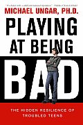 Playing at Being Bad The Hidden Resilience of Troubled Teens
