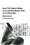 Ianfu - The Comfort Women of the Japanese Imperial Army of the Pacific War Broken Silence
