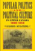 Popular Politics and Political Culture in Upper Canada, 1800-1850
