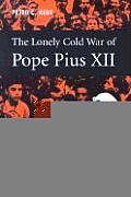 The Lonely Cold War of Pope Pius XII: The Roman Catholic Church and the Division of Europe, 1943-1950
