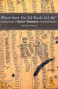 Where Have the Old Words Got Me?: Explications of Dylan Thomas's Collected Poems