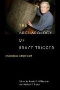 The Archaeology of Bruce Trigger: Theoretical Empiricism