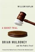 Secret Trial Brian Mulroney & the Public Trust
