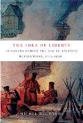 The Idea of Liberty in Canada During the Age of Atlantic Revolutions, 1776-1838: Volume 62