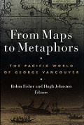 From Maps to Metaphors The Pacific World of George Vancouver