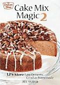 Cake Mix Magic 2: 125 More Easy Desserts ... Good as Homemade
