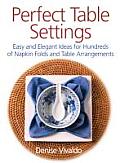 Perfect Table Settings Hundreds of Easy & Elegant Ideas for Napkin Folds & Table Arrangements