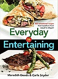 Everyday to Entertaining 200 Sensational Recipes That Transform from Casual to Elegant