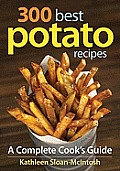 300 Best Potato Recipes A Complete Cooks Guide