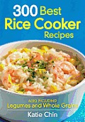 300 Best Rice Cooker Recipes Also Including Legumes & Whole Grains