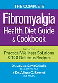 The Complete Fibromyalgia Health, Diet Guide and Cookbook: Includes Practical Wellness Solutions and 100 Delicious Recipes