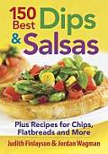 150 Best Dips & Salsas Plus Recipes for Chips Flatbreads & More