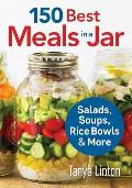 150 Best Meals in a Jar Salads Soups Rice Bowls & More