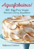 Aquafabulous 100+ Egg Free Vegan Recipes Using Aquafaba